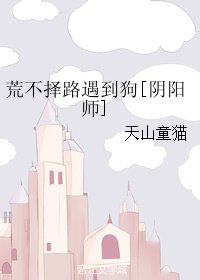 (阴阳师同人)荒不择路遇到狗