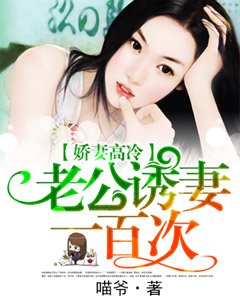 娇妻高冷,老公诱妻一百次