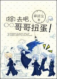 (BG-综同人)去吧,哥哥扭蛋!