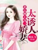老公缠上身,娇妻太诱人