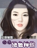 骗婚:惹上极品CEO/缉爱绝色神偷