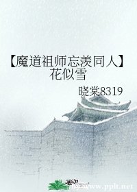 (魔道同人)【魔道祖师忘羡同人】花似雪