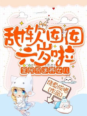 甜软囡囡六岁啦:全民沉迷养女儿