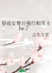 穿成女尊后强行和男主he了