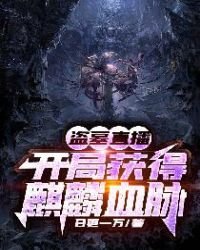 盗墓直播:开局获得麒麟血脉