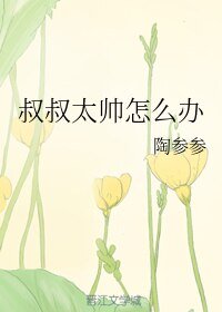 叔叔太帅怎么办