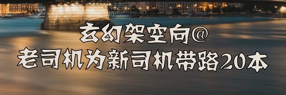 玄幻架空向@老司机为新司机带路20本