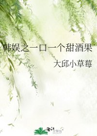 韩娱之一口一个甜酒果
