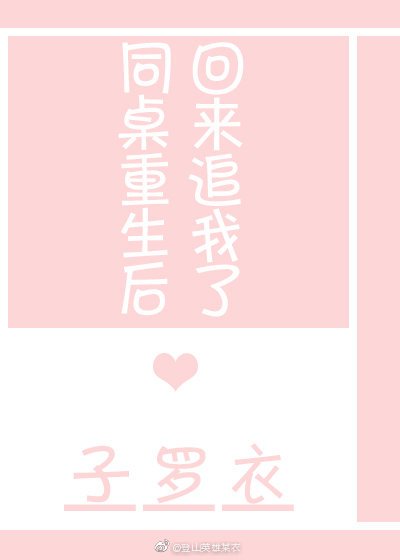 同桌重生后回来追我了