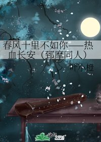 春风十里不如你——热血长安(郅摩同人)