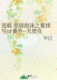 连载 原创泡沫之夏续写or番外--天使在哭泣