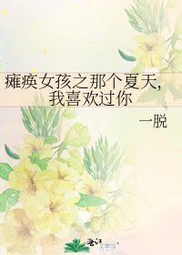 瘫痪女孩之那个夏天,我喜欢过你