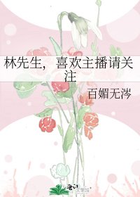 林先生,喜欢主播请关注