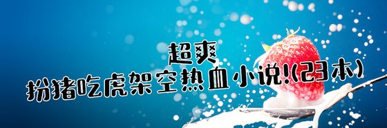 23本火爆的免费作品: 扮猪吃虎/架空/热血
