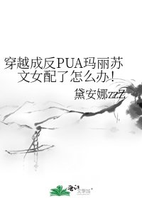 穿越成反PUA玛丽苏文女配了怎么办!