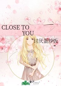 CLOSE TO YOU