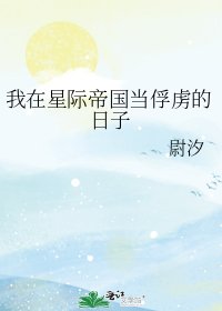 我在星际帝国当俘虏的日子