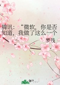 腾讯:“微软,你是否知道,我做了这么一个SB的决定,其实是为了你。