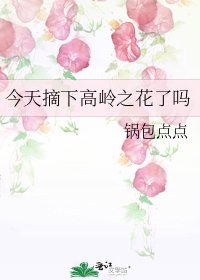 今天摘下高岭之花了吗