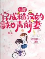 七零:穿成糙汉的炮灰知青前妻