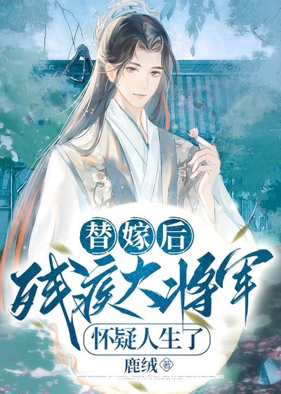 替嫁后,残疾大将军怀疑人生了