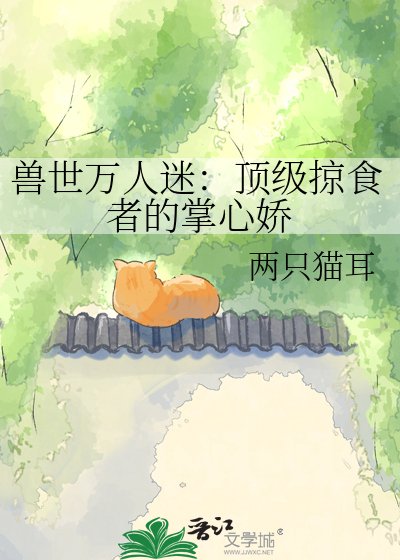 兽世万人迷:顶级掠食者的掌心娇