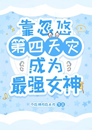 靠忽悠第四天灾成为最强女神