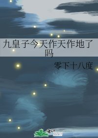 九皇子今天作天作地了吗