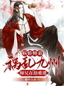 禁欲系师兄私下里,已把师弟撩疯/病娇师弟祸乱九州,师兄在劫难逃