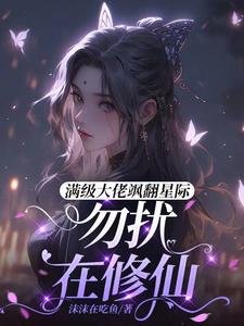 慢级大佬飒翻星际:勿扰,在修仙